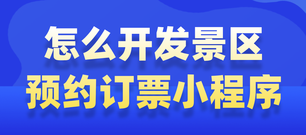 怎么開發景區預約訂票小程序.png 怎么開發景區預約訂票小程序.png